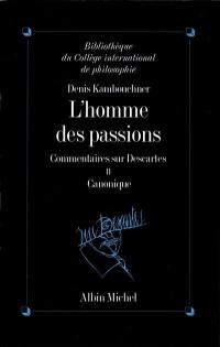 L'homme des passions : commentaire sur Descartes. Vol. 2. Canonique