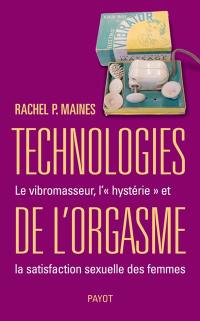 Technologies de l'orgasme : le vibromasseur, l'hystérie et la satisfaction sexuelle des femmes