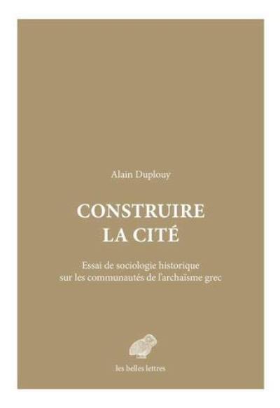 Construire la cité : essai de sociologie historique sur les communautés de l'archaïsme grec