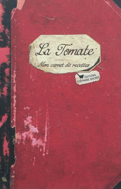 La tomate : mon carnet de recettes