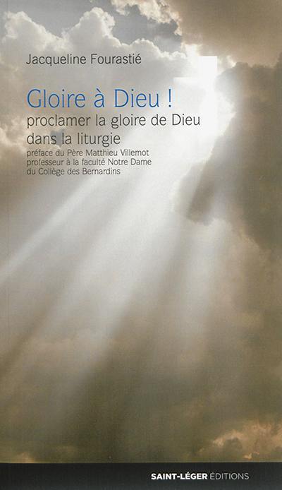 Gloire à Dieu ! : proclamer la gloire de Dieu avec la liturgie