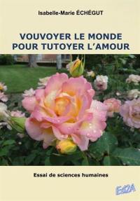 Vouvoyer le monde pour tutoyer l'amour : essai de sciences humaines