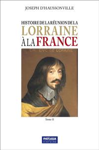 Histoire de la réunion de la Lorraine à la France. Vol. 2