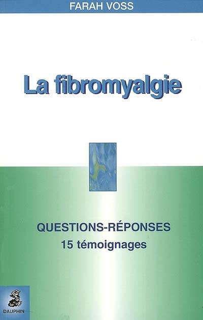 La fibromyalgie : questions-réponses, 15 témoignages : fiche pratique