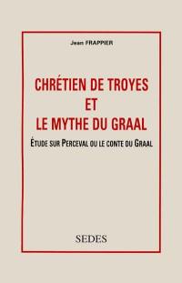 Chrétien de Troyes et le mythe du Graal : étude sur Perceval ou Le conte du Graal