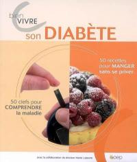 Bien vivre son diabète : 50 recettes pour manger sans se priver, 50 clefs pour comprendre sa maladie