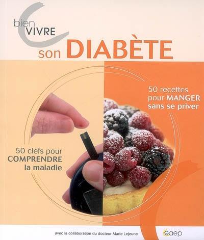 Bien vivre son diabète : 50 recettes pour manger sans se priver, 50 clefs pour comprendre sa maladie