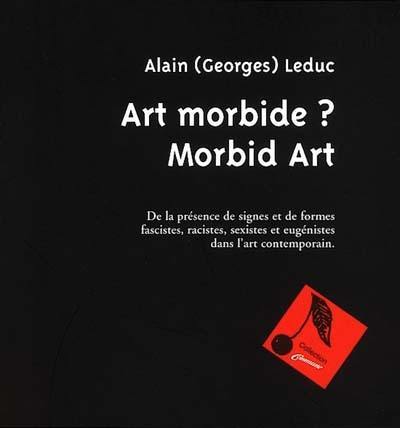 Art morbide ? Morbid art : de la présence des signes et de formes fascistes, racistes, sexistes et eugénistes dans l'art contemporain