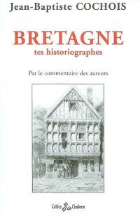 Bretagne : tes historiographes, par le commentaire des auteurs