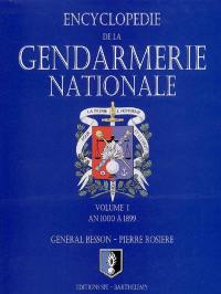 Encyclopédie de la Gendarmerie nationale. Vol. 1. La Gendarmerie nationale : an 1000 à 1899