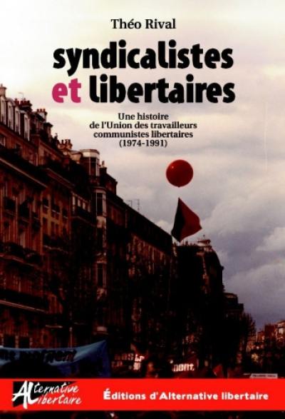 Syndicalistes et libertaires : une histoire de l'Union des travailleurs communistes libertaires (1974-1991)