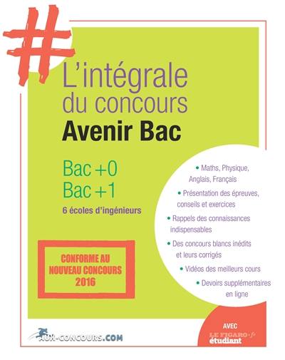 L'intégrale du concours Avenir bac : bac + 0 : 6 écoles d'ingénieurs