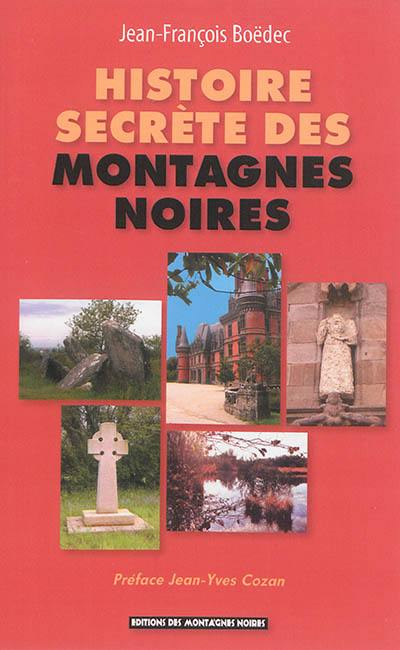 Histoire secrète des montagnes Noires : retour sur 3.000 ans : histoire, aventures, légendes en Centre-Bretagne