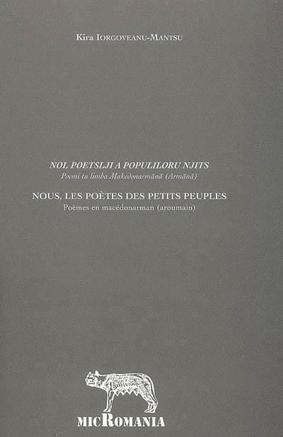 Noi, poetslji a populiloru njits : poemi tu limba makedonarmana (armana). Nous, les poètes des petits peuples : poèmes en macédonarman (aroumain)