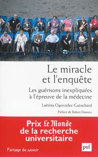 Le miracle et l'enquête : les guérisons inexpliquées à l'épreuve de la médecine