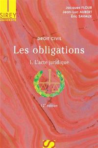 Les obligations. Vol. 1. L'acte juridique : le contrat, formation, effets, actes unilatéraux, actes collectifs