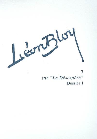 Léon Bloy. Vol. 7. Sur Le désespéré : dossier 1