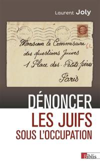 Dénoncer les Juifs sous l'Occupation : Paris, 1940-1944