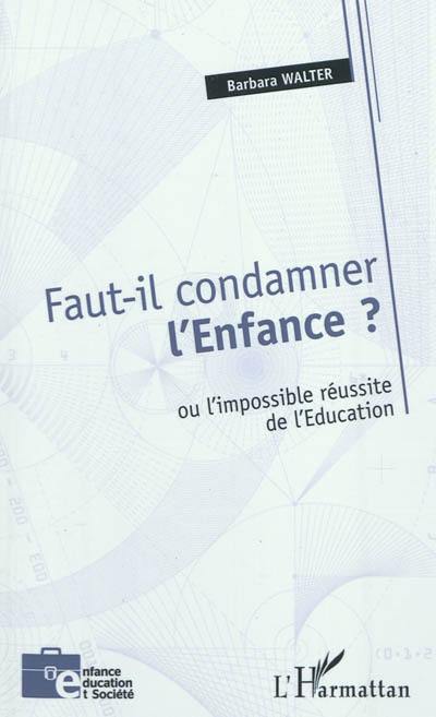 Faut-il condamner l'Enfance ? ou L'impossible réussite de l'Education