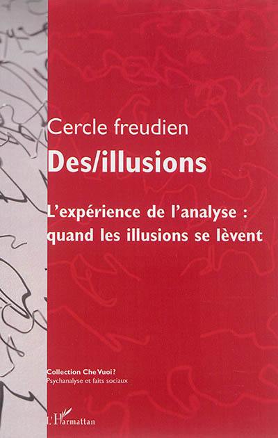 Des/illusions : l'expérience de l'analyse, quand les illusions se lèvent : actes du colloque du Cercle freudien, Paris, les 3, 4 et 5 octobre 2014