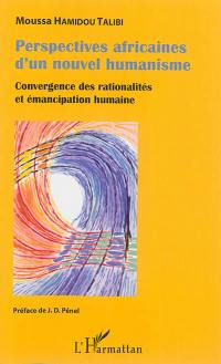 Perspectives africaines d'un nouvel humanisme : convergence des rationalités et émancipation humaine