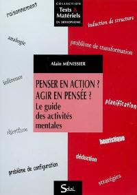 Penser en action ? agir en pensée ? : le guide des activités mentales