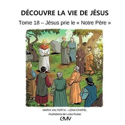 Découvre la vie de Jésus. Vol. 18. Jésus prie le Notre Père