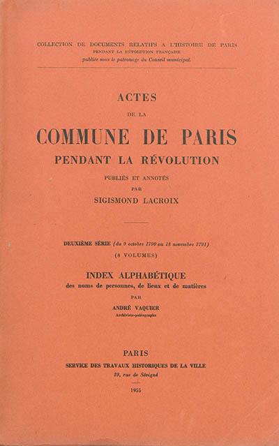 Actes de la Commune de Paris pendant la Révolution : deuxième série, du 9 octobre 1790 au 18 novembre 1791. Index alphabétique des noms de personnes, de lieux et de matières