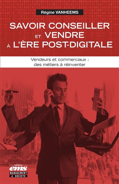 Savoir conseiller et vendre à l'ère post-digitale : vendeurs et commerciaux : des métiers à réinventer