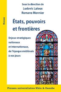 Etats, pouvoirs et frontières : enjeux stratégiques nationaux et internationaux, de l'époque médiévale à nos jours