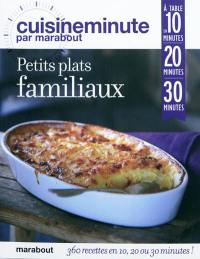 Petits plats familiaux : 360 recettes en 10, 20 ou 30 minutes !