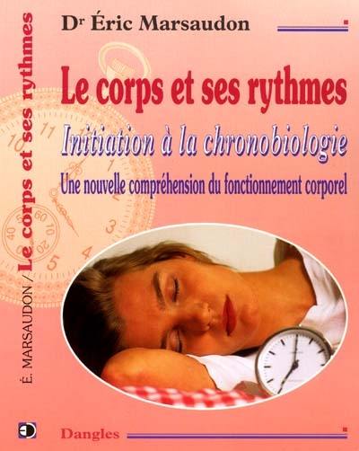 Le corps et ses rythmes : initiation à la chronobiologie : une nouvelle compréhension du fonctionnement corporel