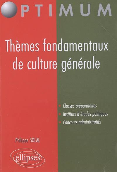 Thèmes fondamentaux de culture générale : classes préparatoires, instituts d'études politiques, concours administratifs