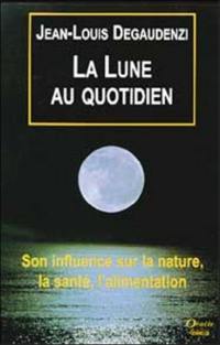 La Lune au quotidien : son influence sur la nature, la santé, l'alimentation