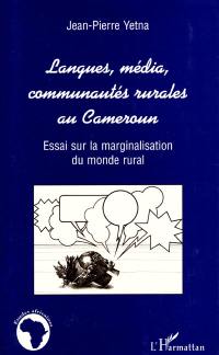 Langues, média, communautés rurales au Cameroun : essai sur la marginalisation du monde rural