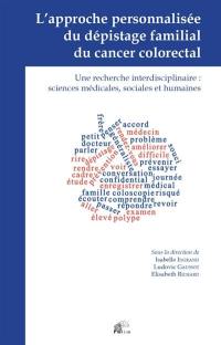 L'approche personnalisée du dépistage familial du cancer colorectal : une recherche interdisciplinaire : sciences médicales, sociales et humaines