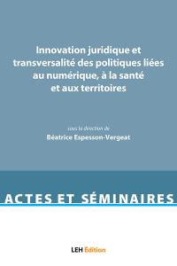 Innovation juridique et transversalité des politiques liées au numérique, à la santé et aux territoires : actes du colloque tenu à la faculté de droit de Saint-Etienne le 28 septembre 2017