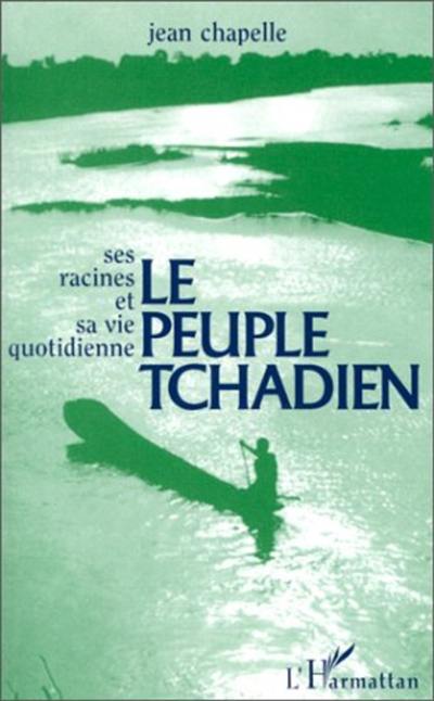 Le Peuple tchadien : ses racines et sa vie quotidienne, et ses combats