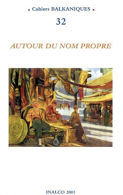 Cahiers balkaniques, n° 32. Autour du nom propre