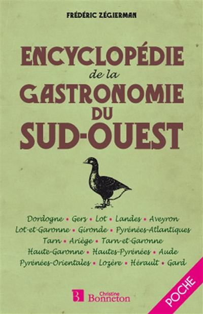 Encyclopédie de la gastronomie du Sud-Ouest : Dordogne, Gers, Lot, Aveyron, Lot-et-Garonne, Gironde, Pyrénées-Atlantiques, Tarn, Ariège, Tarn-et-Garonne, Haute-Garonne, Hautes-Pyrénées, Aude, Pyrénées-Orientales, Lozère, Hérault, Gard