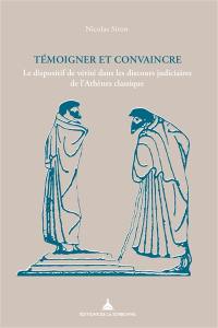 Témoigner et convaincre : le dispositif de vérité dans les discours judiciaires de l'Athènes classique