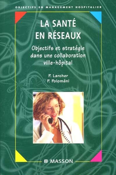 La santé en réseaux : objectifs et stratégie dans une collaboration ville-hôpital