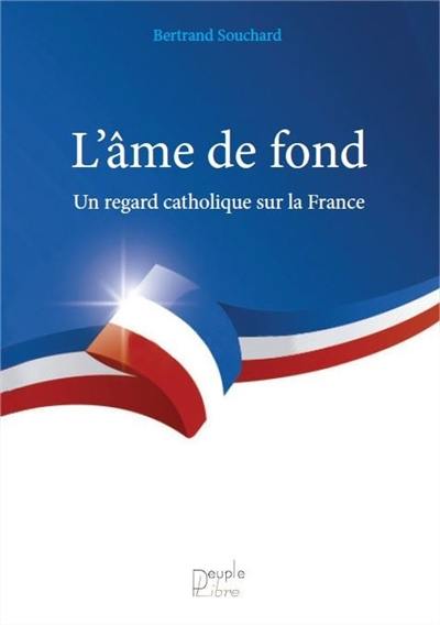 L'âme de fond : un regard catholique sur la France