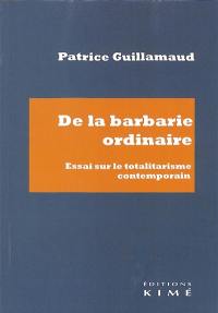 De la barbarie ordinaire : essai sur le totalitarisme contemporain