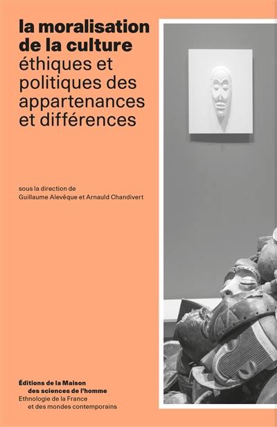 La moralisation de la culture : éthiques et politiques des appartenances et différences