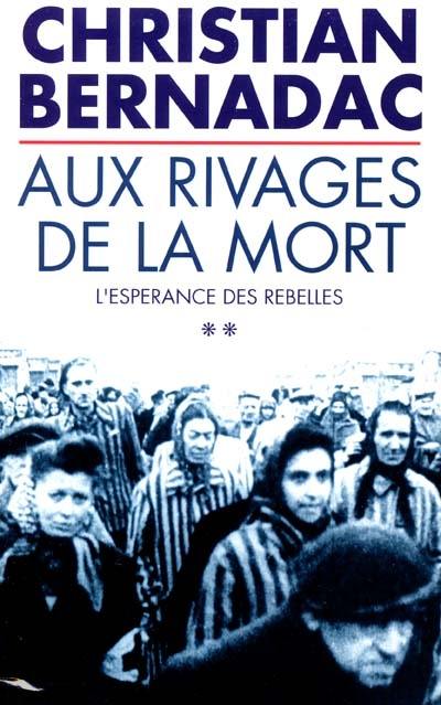 L'espérance des rebelles. Vol. 2. Aux rivages de la mort