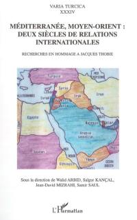 Méditerranée, Moyen-Orient : deux siècles de relations internationales : recherches en hommage à Jacques Thobie