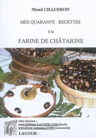 Mes quarante recettes à la farine de châtaigne