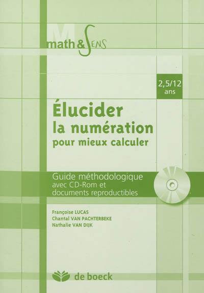 Elucider la numération pour mieux calculer : 2,5-12 ans : guide méthodologique avec CD-ROM et documents reproductibles