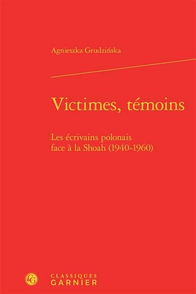 Victimes, témoins : les écrivains polonais face à la Shoah (1940-1960)